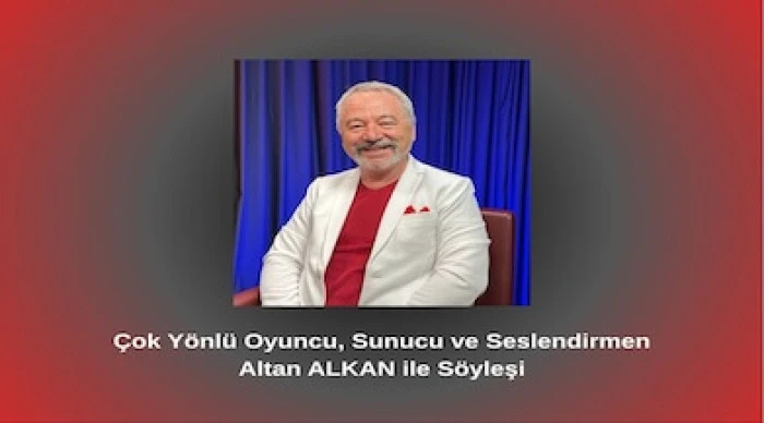 Çok Yönlü Sanatçı, Sunucu ve Seslendirmen Altan ALKAN ile Söyleşi