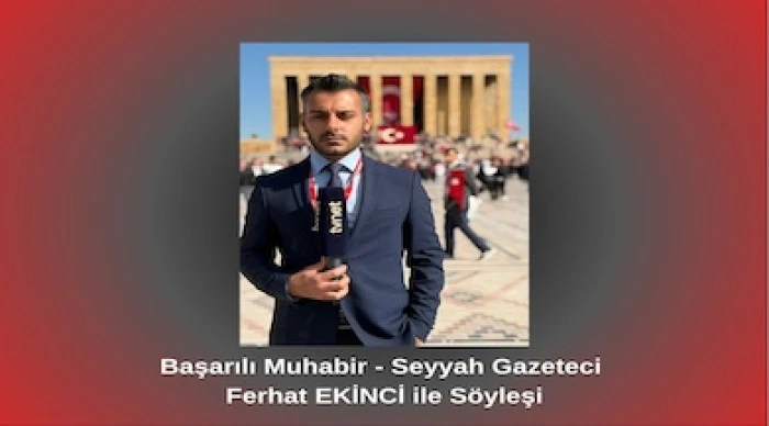 Başarılı Muhabir - Seyyah Gazeteci Ferhat EKİNCİ ile S&ouml;yleşi