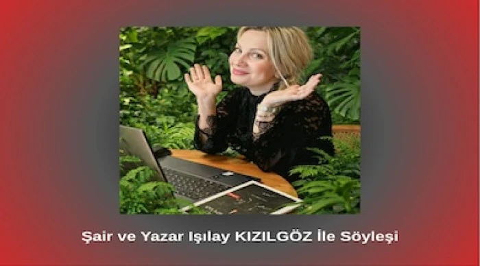 Şair ve Yazar Işılay KIZILG&Ouml;Z İle S&ouml;yleşi