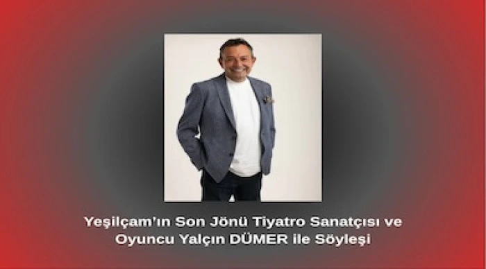 Yeşilçam’ın Son Jönü Tiyatro Sanatçısı ve Oyuncu Yalçın DÜMER ile Söyleşi